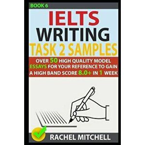 Ielts Writing Task 2 Samples: Over 50 High-Quality Model Essays for Your Reference to Gain a High Band Score 8.0+ in 1 Week (Book 6), Paperback - Rach imagine