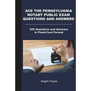 Ace the Pennsylvania Notary Public Exam Questions and Answers: 225 Questions and Answers in Flash-Card Format, Paperback - Angelo Tropea imagine