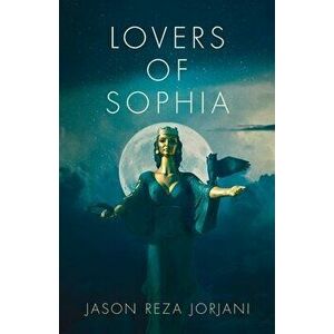 Lovers of Sophia, Paperback - Jason Reza Jorjani imagine