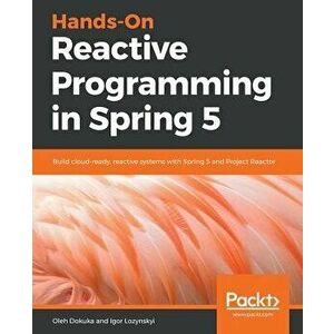 Hands-On Reactive Programming in Spring 5, Paperback - Oleh Dokuka imagine