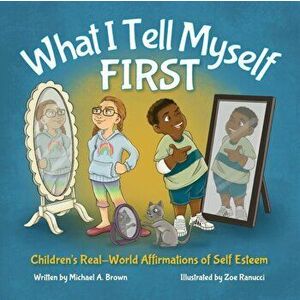 What I Tell Myself FIRST: Children's Real-World Affirmations of Self Esteem, Paperback - Kendra Middleton Williams imagine