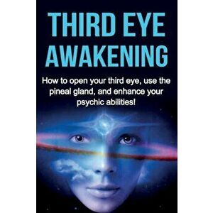 Third Eye Awakening: How to open your third eye, use the pineal gland, and enhance your psychic abilities!, Paperback - Amber Rainey imagine