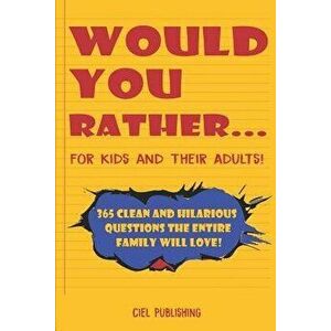Would You Rather... for Kids and Their Adults! 365 Clean and Hilarious Questions the Entire Family Will Love!, Paperback - Ciel Publishing imagine