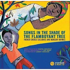 Songs in the Shade of the Flamboyant Tree: French Creole Lullabies and Nursery Rhymes, Hardcover - Chantal Grosleziat imagine