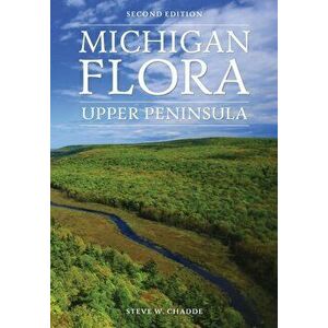 Michigan Flora: Upper Peninsula, Paperback - Steve W. Chadde imagine