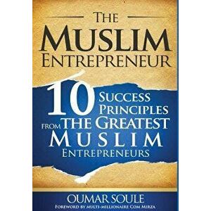 The Muslim Entrepreneur: 10 Success Principles from the Greatest Muslim Entrepreneurs, Hardcover - Oumar Soule imagine