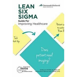 LEAN SIX SIGMA Guide for Improving Healthcare, Paperback - Danielle M. Potter imagine
