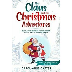 Mrs Claus and her Christmas Adventures: Read Aloud Stories for Children about Mrs Claus and Santa, 3 in 1 kids story (ages 4-8), Paperback - Anne Caro imagine