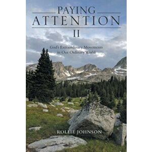 Paying Attention Ii: God's Extraordinary Movements in Our Ordinary World, Paperback - Rollie Johnson imagine