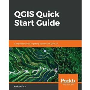 QGIS Quick Start Guide, Paperback - Andrew Cutts imagine