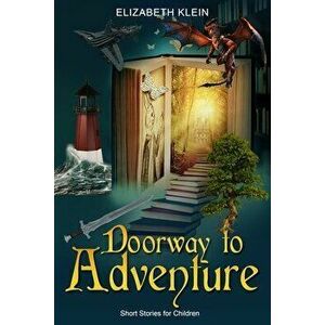 Doorway to Adventure: Short Stories for Children, Paperback - Elizabeth Klein imagine