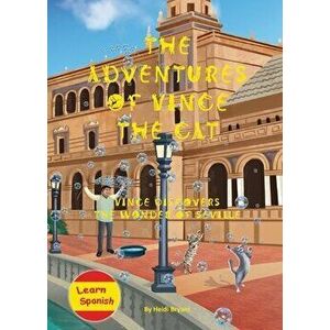 The Adventures of Vince the Cat: Vince Discovers the Wonder of Seville, Paperback - Heidi Bryant imagine