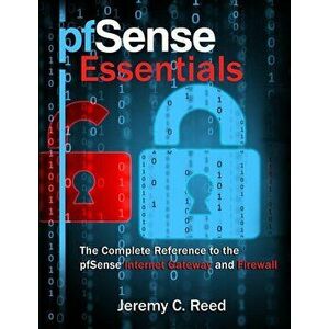 pfSense Essentials: The Complete Reference to the pfSense Internet Gateway and Firewall, Paperback - Jeremy C. Reed imagine