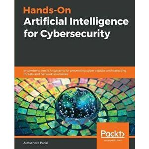 Hands-On Artificial Intelligence for Cybersecurity, Paperback - Alessandro Parisi imagine