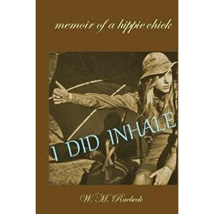 I Did Inhale: Memoir of a Hippie Chick, Paperback - W. M. Raebeck imagine