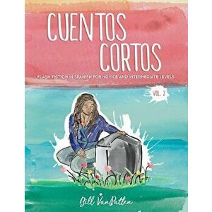 Cuentos cortos Volume 2: Flash Fiction in Spanish for Novice and Intermediate Levels, Paperback - Bill VanPatten imagine