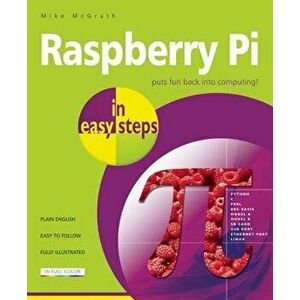 Raspberry Pi in Easy Steps, Paperback - Mike McGrath imagine