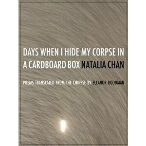 Days When I Hide My Corpse in a Cardboard Box: Selected Poems of Natalia Chan, Paperback - Lok Fung imagine