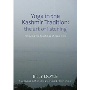 Yoga in the Kashmir Tradition: The Art of Listening: Following the Teachings of Jean Klein, Paperback - Billy Doyle imagine