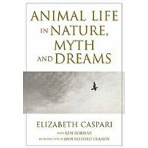 Animal Life in Nature, Myth and Dreams, Hardcover - Elizabeth Caspari imagine
