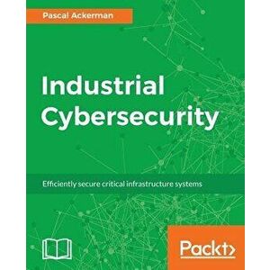 Industrial Cybersecurity, Paperback - Pascal Ackerman imagine