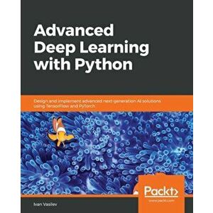 Advanced Deep Learning with Python, Paperback - Ivan Vasilev imagine