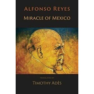 Miracle of Mexico, Paperback - Alfonso Reyes imagine