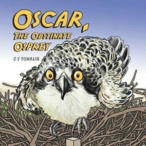 Oscar, the Obstinate Osprey, Paperback - C. F. Tomalin imagine
