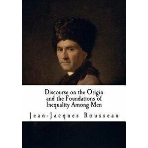 Discourse on the Origin and the Foundations of Inequality Among Men: Jean-Jacques Rousseau, Paperback - Ian Johnston imagine