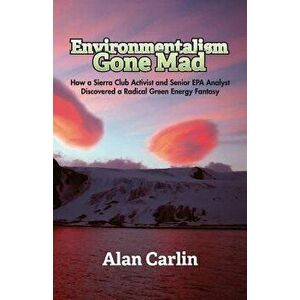 Environmentalism Gone Mad, Paperback - Alan Carlin imagine