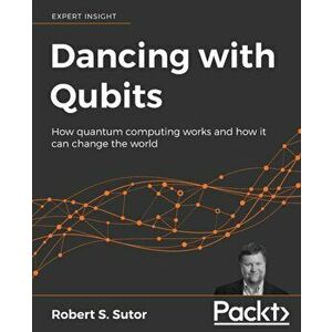 Dancing with Qubits, Paperback - Robert S. Sutor imagine