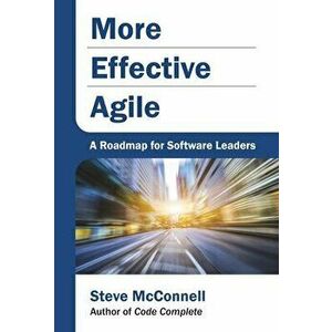 More Effective Agile: A Roadmap for Software Leaders, Hardcover - Steve McConnell imagine