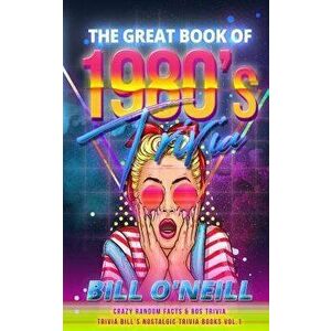 The Great Book of 1980s Trivia: Crazy Random Facts & 80s Trivia, Paperback - Bill O'Neill imagine