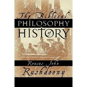 The Biblical Philosophy of History, Paperback - Rousas John Rushdoony imagine