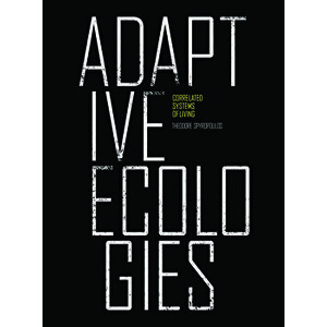 Adaptive Ecologies: Correlated Systems of Living, Hardcover - Theodore Spyropoulos imagine