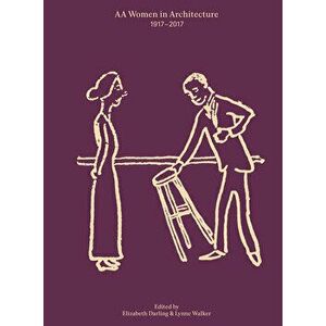AA Women in Architecture: 1917-2017, Hardcover - Lynne Walker imagine