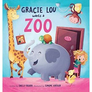 Gracie Lou Wants A Zoo, Hardcover - Shelly Roark imagine