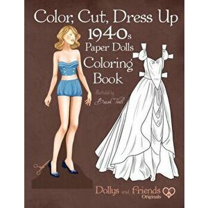 Color, Cut, Dress Up 1940s Paper Dolls Coloring Book, Dollys and Friends Originals: Vintage Fashion History Paper Doll Collection, Adult Coloring Page imagine