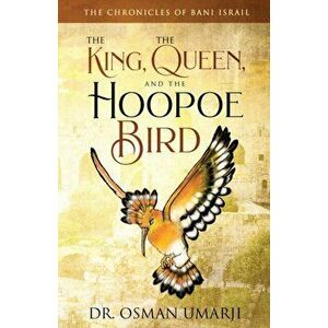 The Chronicles of Bani Israil: The King, the Queen, and the Hoopoe Bird, Paperback - Osman Umarji imagine