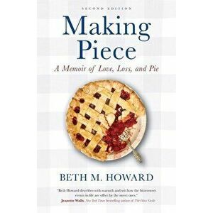 Making Piece: A Memoir of Love, Loss, and Pie, Paperback - Beth M. Howard imagine