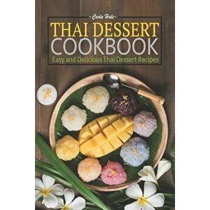 Thai Dessert Cookbook: Easy and Delicious Thai Dessert Recipes, Paperback - Carla Hale imagine