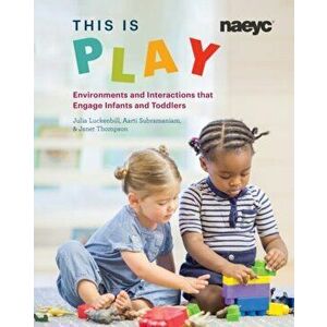 This Is Play: Environments and Interactions That Engage Infants and Toddlers, Paperback - Julia Luckenbill imagine