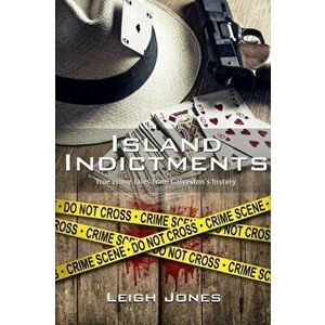 Island Indictments: True crime tales from Galveston's history, Paperback - Leigh Jones imagine