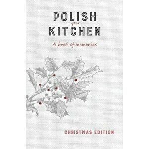 Polish Your Kitchen: A Book of Memories: Christmas Edition, Paperback - Anna Hurning imagine