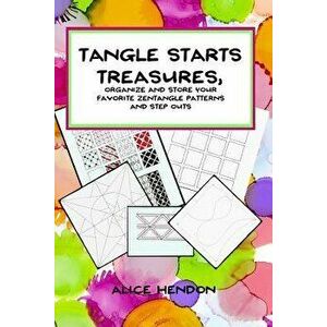 Tangle Starts Treasures: Organize and Store Your Zentangle Patterns and Step Outs, Paperback - Alice Hendon imagine