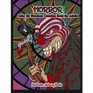 Horror Color By Numbers Coloring Book for Adults: Adult Color By Number Coloring Book of Horror with Zombies, Monsters, Evil Clowns, Gore, and More fo imagine