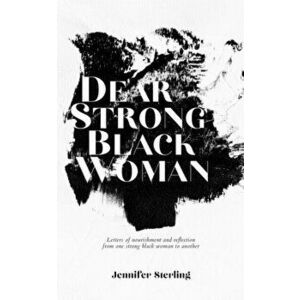 Dear Strong Black Woman: Letters of Nourishment and Reflection from One Strong Black Woman to Another, Paperback - Jennifer Sterling imagine