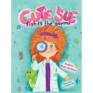 Cutie Sue Fights the Germs: An Adorable Story About Health, Personal Hygiene and Visit to Doctor, Hardcover - Melton Kate imagine