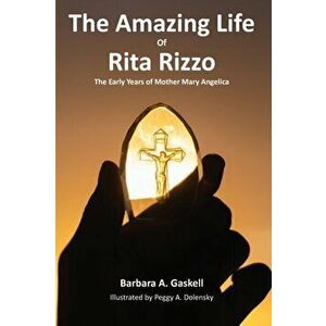 The Amazing Life of Rita Rizzo: The Early Years of Mother Mary Angelica, Paperback - Barbara a. Gaskell imagine