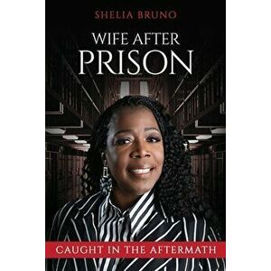 Wife After Prison: Caught in The Aftermath, Paperback - Shelia Bruno imagine
